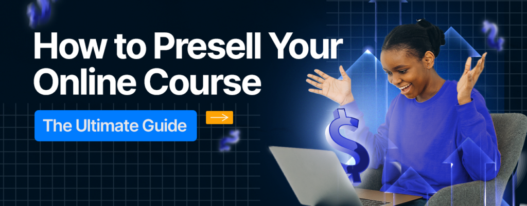 How to Presell Your Online Course- The Ultimate Guide 